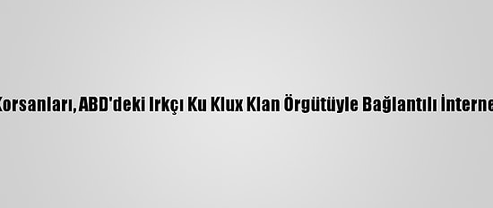 İsrailli Bilgisayar Korsanları, ABD'deki Irkçı Ku Klux Klan Örgütüyle Bağlantılı İnternet Sitesini Hackledi