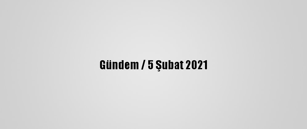 Gündem / 5 Şubat 2021