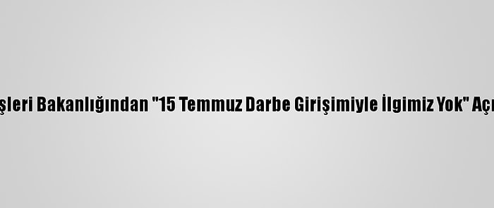 ABD Dışişleri Bakanlığından "15 Temmuz Darbe Girişimiyle İlgimiz Yok" Açıklaması