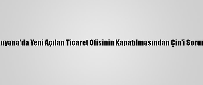 Tayvan, Guyana'da Yeni Açılan Ticaret Ofisinin Kapatılmasından Çin'i Sorumlu Tuttu