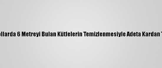 Muş'taki Kapalı Yollarda 6 Metreyi Bulan Kütlelerin Temizlenmesiyle Adeta Kardan Tüneller Oluşuyor