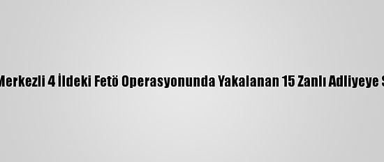 Eskişehir Merkezli 4 İldeki Fetö Operasyonunda Yakalanan 15 Zanlı Adliyeye Sevk Edildi