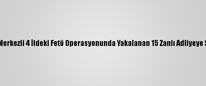 Eskişehir Merkezli 4 İldeki Fetö Operasyonunda Yakalanan 15 Zanlı Adliyeye Sevk Edildi