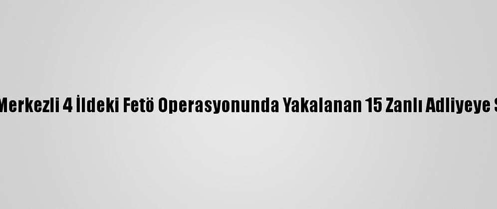 Eskişehir Merkezli 4 İldeki Fetö Operasyonunda Yakalanan 15 Zanlı Adliyeye Sevk Edildi