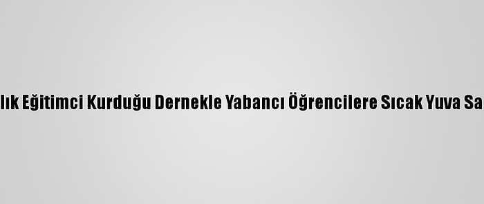 27 Yıllık Eğitimci Kurduğu Dernekle Yabancı Öğrencilere Sıcak Yuva Sağladı