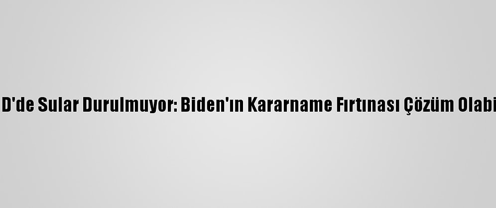 Analiz - ABD'de Sular Durulmuyor: Biden'ın Kararname Fırtınası Çözüm Olabilecek Mi?