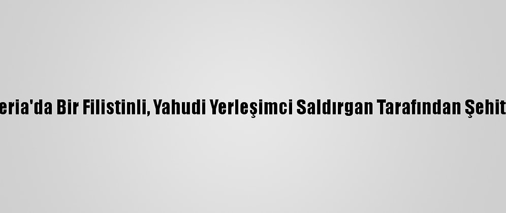 Batı Şeria'da Bir Filistinli, Yahudi Yerleşimci Saldırgan Tarafından Şehit Edildi