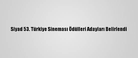 Siyad 53. Türkiye Sineması Ödülleri Adayları Belirlendi