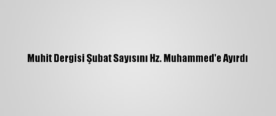 Muhit Dergisi Şubat Sayısını Hz. Muhammed'e Ayırdı