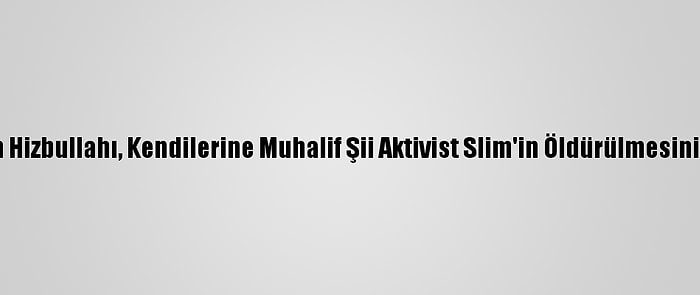 Lübnan Hizbullahı, Kendilerine Muhalif Şii Aktivist Slim'in Öldürülmesini Kınadı