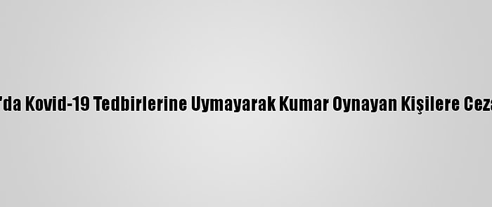 Ardahan'da Kovid-19 Tedbirlerine Uymayarak Kumar Oynayan Kişilere Ceza Kesildi