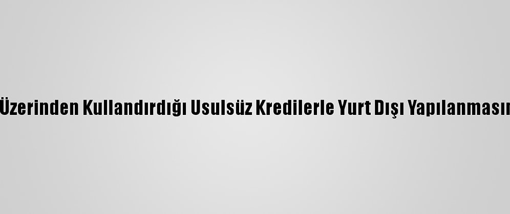 Fetö, Bank Asya Üzerinden Kullandırdığı Usulsüz Kredilerle Yurt Dışı Yapılanmasını Finanse Etmiş