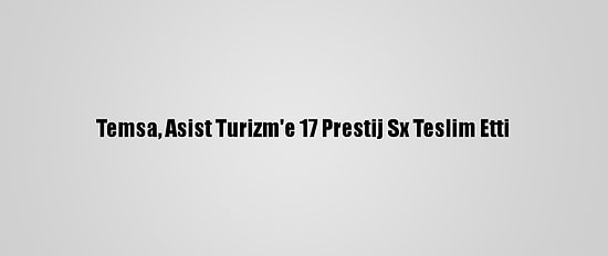 Temsa, Asist Turizm'e 17 Prestij Sx Teslim Etti