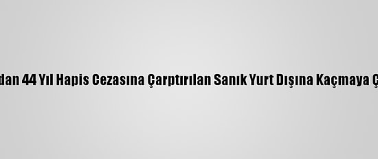 Van'da Terör Suçundan 44 Yıl Hapis Cezasına Çarptırılan Sanık Yurt Dışına Kaçmaya Çalışırken Yakalandı
