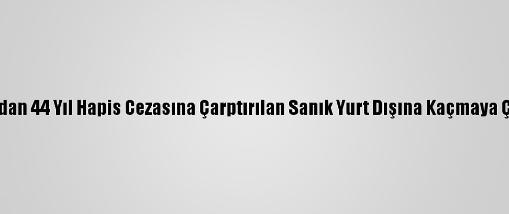 Van'da Terör Suçundan 44 Yıl Hapis Cezasına Çarptırılan Sanık Yurt Dışına Kaçmaya Çalışırken Yakalandı