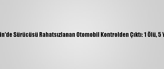 Mersin'de Sürücüsü Rahatsızlanan Otomobil Kontrolden Çıktı: 1 Ölü, 5 Yaralı