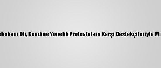 Nepal Başbakanı Oli, Kendine Yönelik Protestolara Karşı Destekçileriyle Miting Yaptı
