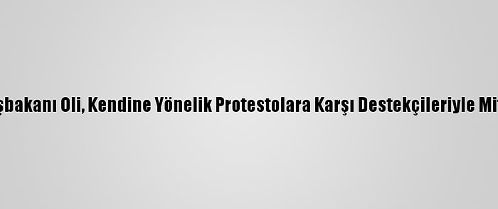 Nepal Başbakanı Oli, Kendine Yönelik Protestolara Karşı Destekçileriyle Miting Yaptı