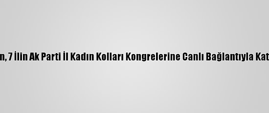 Erdoğan, 7 İlin Ak Parti İl Kadın Kolları Kongrelerine Canlı Bağlantıyla Katıldı: (2)