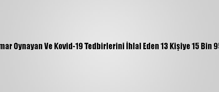 Sinop'ta Kumar Oynayan Ve Kovid-19 Tedbirlerini İhlal Eden 13 Kişiye 15 Bin 954 Lira Ceza