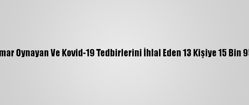 Sinop'ta Kumar Oynayan Ve Kovid-19 Tedbirlerini İhlal Eden 13 Kişiye 15 Bin 954 Lira Ceza