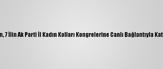 Erdoğan, 7 İlin Ak Parti İl Kadın Kolları Kongrelerine Canlı Bağlantıyla Katıldı: (3)