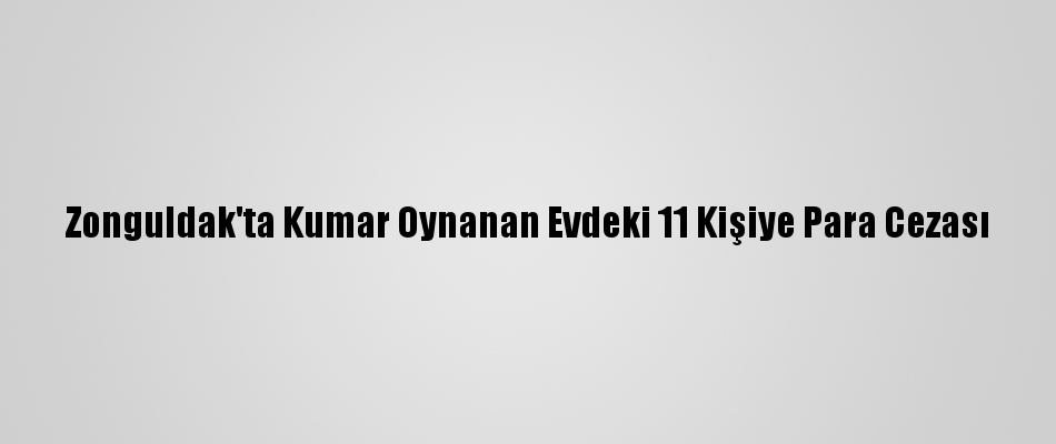 Zonguldak'ta Kumar Oynanan Evdeki 11 Kişiye Para Cezası