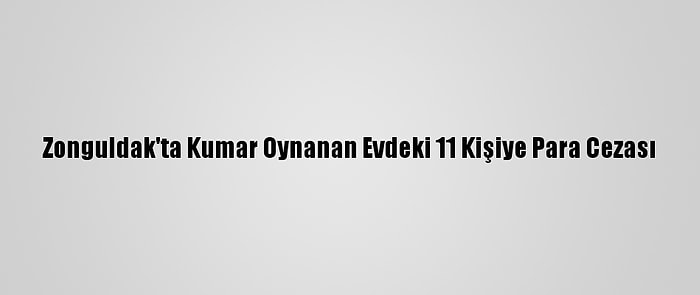 Zonguldak'ta Kumar Oynanan Evdeki 11 Kişiye Para Cezası