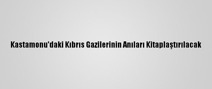 Kastamonu'daki Kıbrıs Gazilerinin Anıları Kitaplaştırılacak