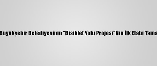 Ankara Büyükşehir Belediyesinin "Bisiklet Yolu Projesi"Nin İlk Etabı Tamamlandı