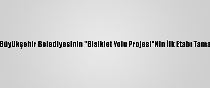 Ankara Büyükşehir Belediyesinin "Bisiklet Yolu Projesi"Nin İlk Etabı Tamamlandı