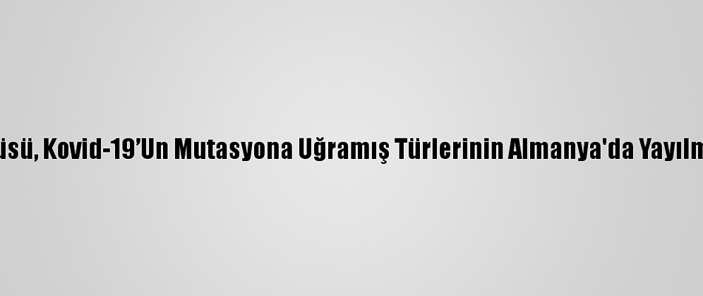Robert Koch Enstitüsü, Kovid-19’Un Mutasyona Uğramış Türlerinin Almanya'da Yayılmasına Karşı Uyardı