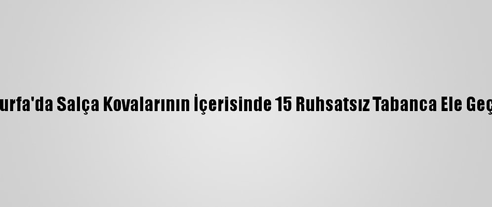 Şanlıurfa'da Salça Kovalarının İçerisinde 15 Ruhsatsız Tabanca Ele Geçirildi