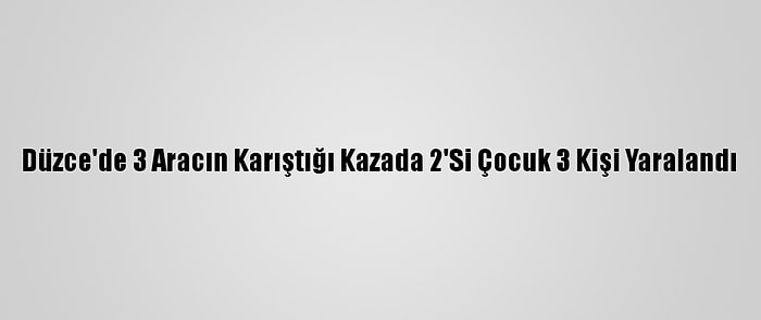 Düzce'de 3 Aracın Karıştığı Kazada 2'Si Çocuk 3 Kişi Yaralandı