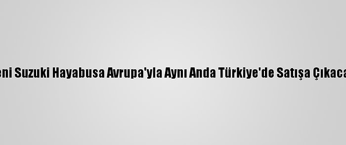 Yeni Suzuki Hayabusa Avrupa'yla Aynı Anda Türkiye'de Satışa Çıkacak