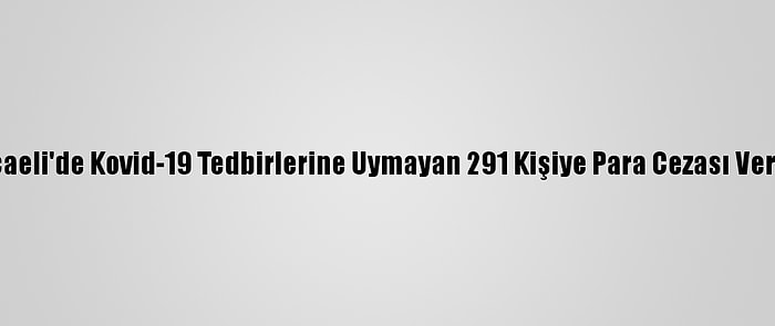 Kocaeli'de Kovid-19 Tedbirlerine Uymayan 291 Kişiye Para Cezası Verildi