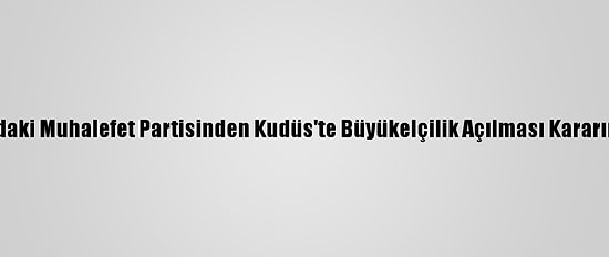 Kosova'daki Muhalefet Partisinden Kudüs'te Büyükelçilik Açılması Kararına Tepki