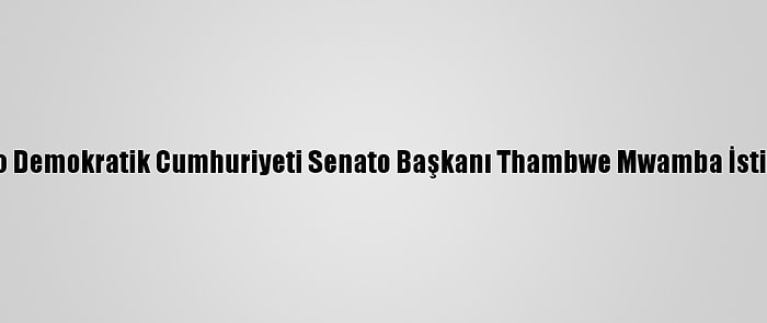 Kongo Demokratik Cumhuriyeti Senato Başkanı Thambwe Mwamba İstifa Etti