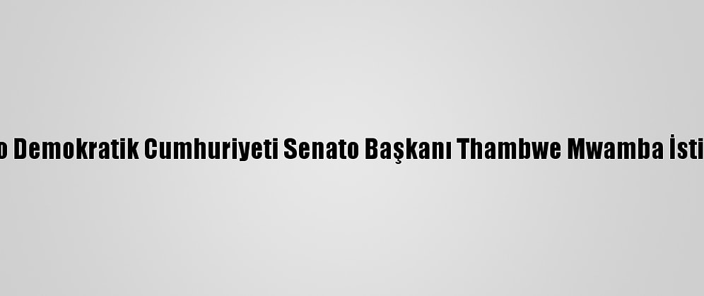 Kongo Demokratik Cumhuriyeti Senato Başkanı Thambwe Mwamba İstifa Etti