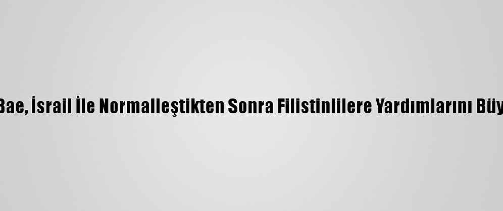 İsrail Medyası: Bae, İsrail İle Normalleştikten Sonra Filistinlilere Yardımlarını Büyük Ölçüde Kesti