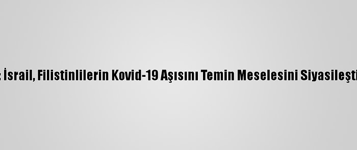 B'tselem: İsrail, Filistinlilerin Kovid-19 Aşısını Temin Meselesini Siyasileştirmemeli