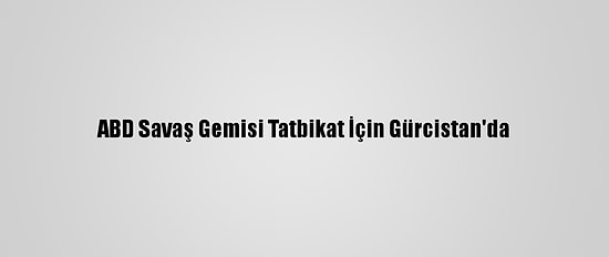 ABD Savaş Gemisi Tatbikat İçin Gürcistan'da