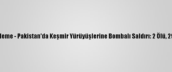 Güncelleme - Pakistan'da Keşmir Yürüyüşlerine Bombalı Saldırı: 2 Ölü, 29 Yaralı