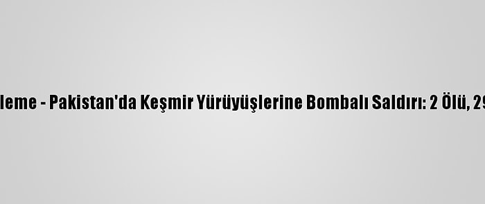 Güncelleme - Pakistan'da Keşmir Yürüyüşlerine Bombalı Saldırı: 2 Ölü, 29 Yaralı