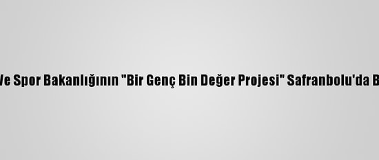 Gençlik Ve Spor Bakanlığının "Bir Genç Bin Değer Projesi" Safranbolu'da Başlatıldı