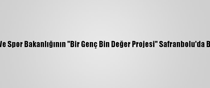 Gençlik Ve Spor Bakanlığının "Bir Genç Bin Değer Projesi" Safranbolu'da Başlatıldı