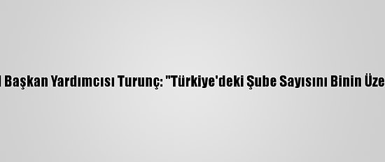 Türk Kızılay Genel Başkan Yardımcısı Turunç: "Türkiye'deki Şube Sayısını Binin Üzerine Çıkaracağız"