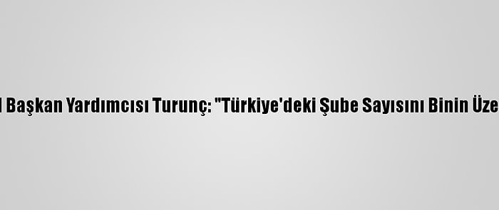 Türk Kızılay Genel Başkan Yardımcısı Turunç: "Türkiye'deki Şube Sayısını Binin Üzerine Çıkaracağız"