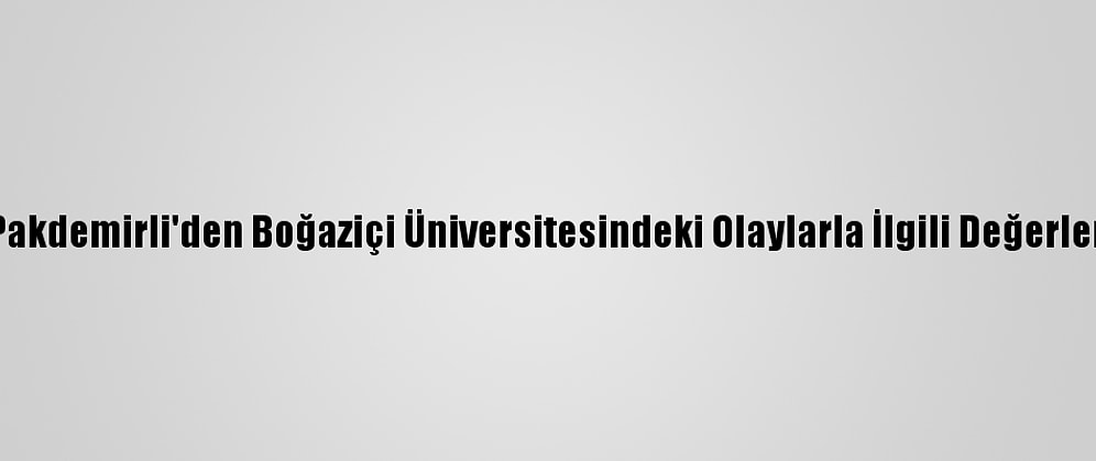 Bakan Pakdemirli'den Boğaziçi Üniversitesindeki Olaylarla İlgili Değerlendirme: