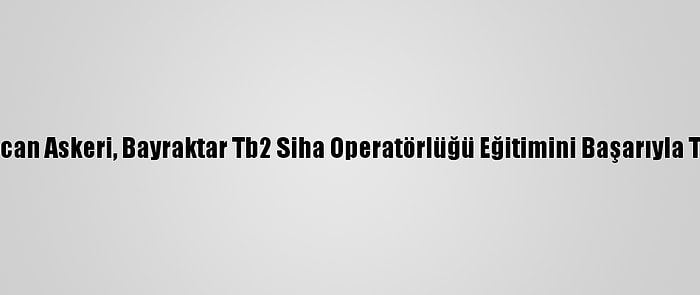 77 Azerbaycan Askeri, Bayraktar Tb2 Siha Operatörlüğü Eğitimini Başarıyla Tamamladı